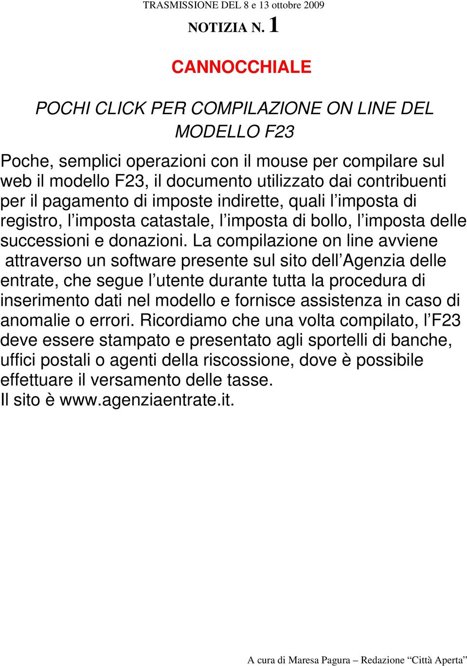 pagamento di imposte indirette, quali l imposta di registro, l imposta catastale, l imposta di bollo, l imposta delle successioni e donazioni.