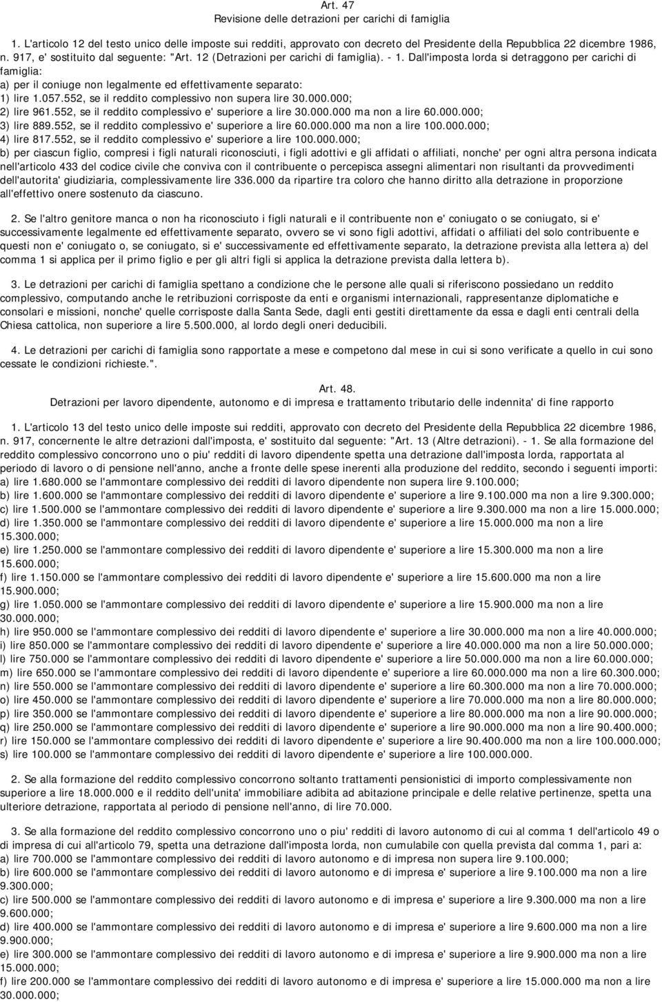 Dall'imposta lorda si detraggono per carichi di famiglia: a) per il coniuge non legalmente ed effettivamente separato: 1) lire 1.057.552, se il reddito complessivo non supera lire 30.000.