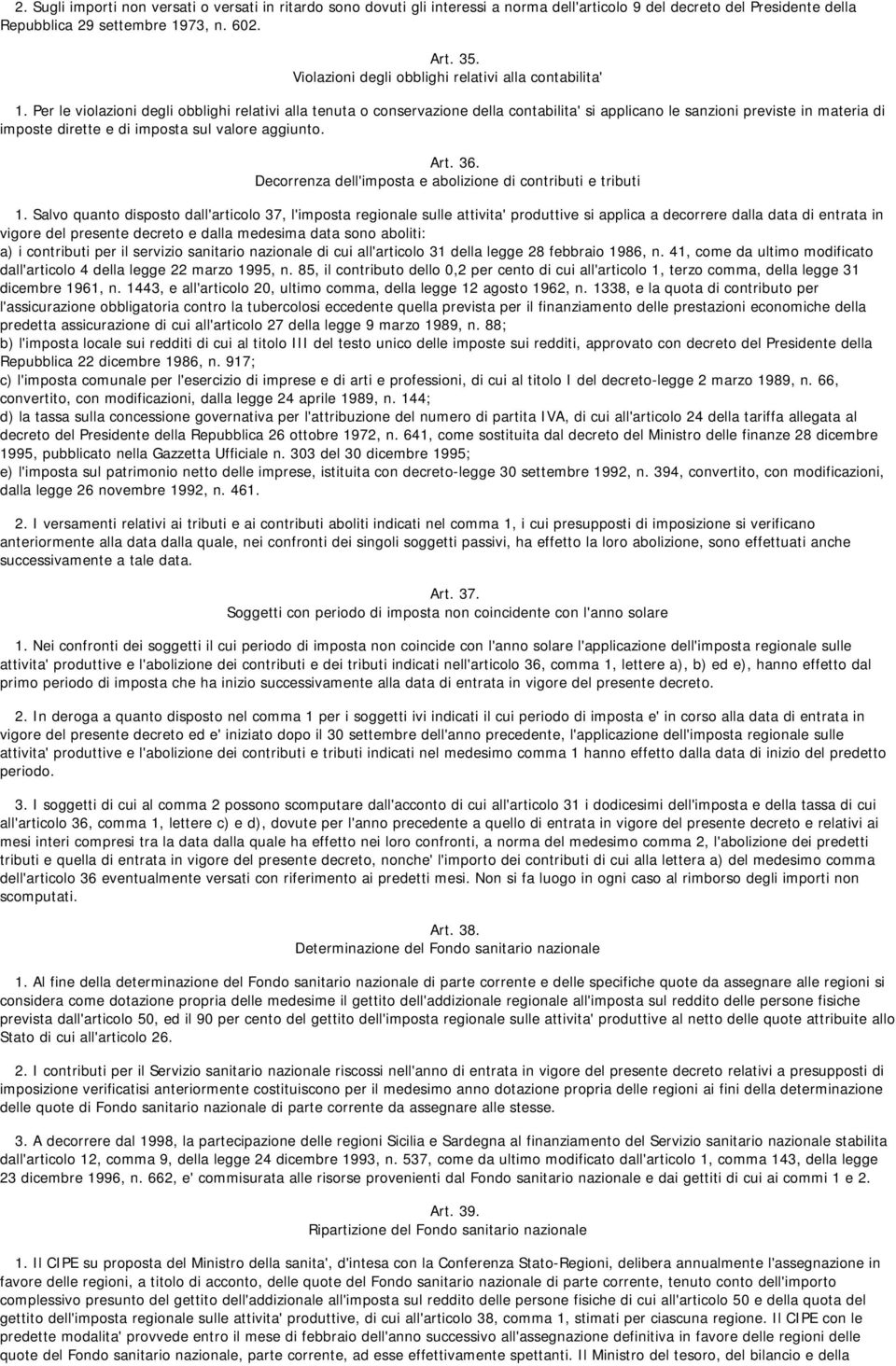 Per le violazioni degli obblighi relativi alla tenuta o conservazione della contabilita' si applicano le sanzioni previste in materia di imposte dirette e di imposta sul valore aggiunto. Art. 36.