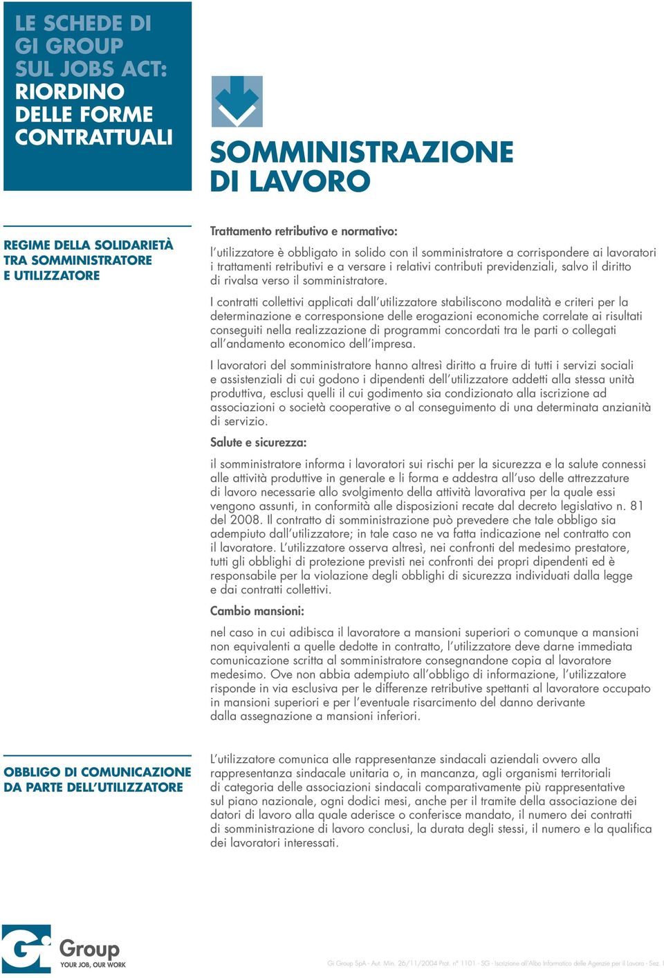 I contratti collettivi applicati dall utilizzatore stabiliscono modalità e criteri per la determinazione e corresponsione delle erogazioni economiche correlate ai risultati conseguiti nella