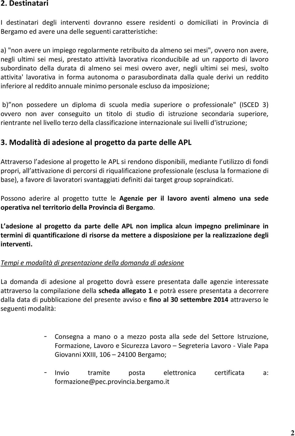 negli ultimi sei mesi, svolto attivita' lavorativa in forma autonoma o parasubordinata dalla quale derivi un reddito inferiore al reddito annuale minimo personale escluso da imposizione; b) non