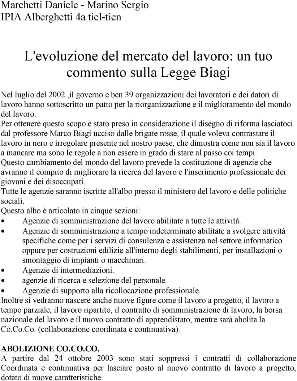 Per ottenere questo scopo è stato preso in considerazione il disegno di riforma lasciatoci dal professore Marco Biagi ucciso dalle brigate rosse, il quale voleva contrastare il lavoro in nero e