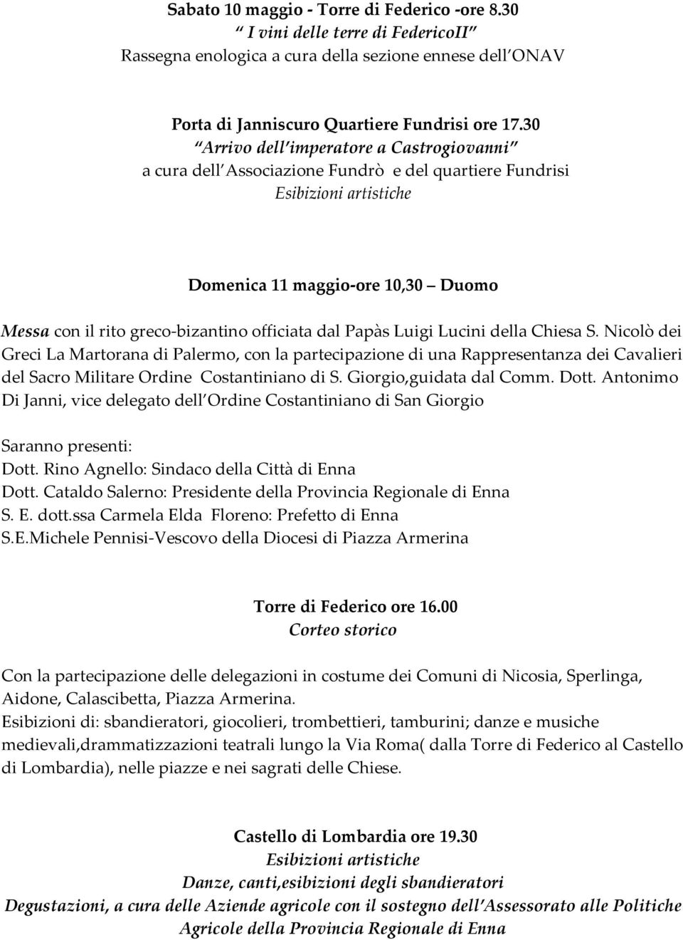 officiata dal Papàs Luigi Lucini della Chiesa S. Nicolò dei Greci La Martorana di Palermo, con la partecipazione di una Rappresentanza dei Cavalieri del Sacro Militare Ordine Costantiniano di S.