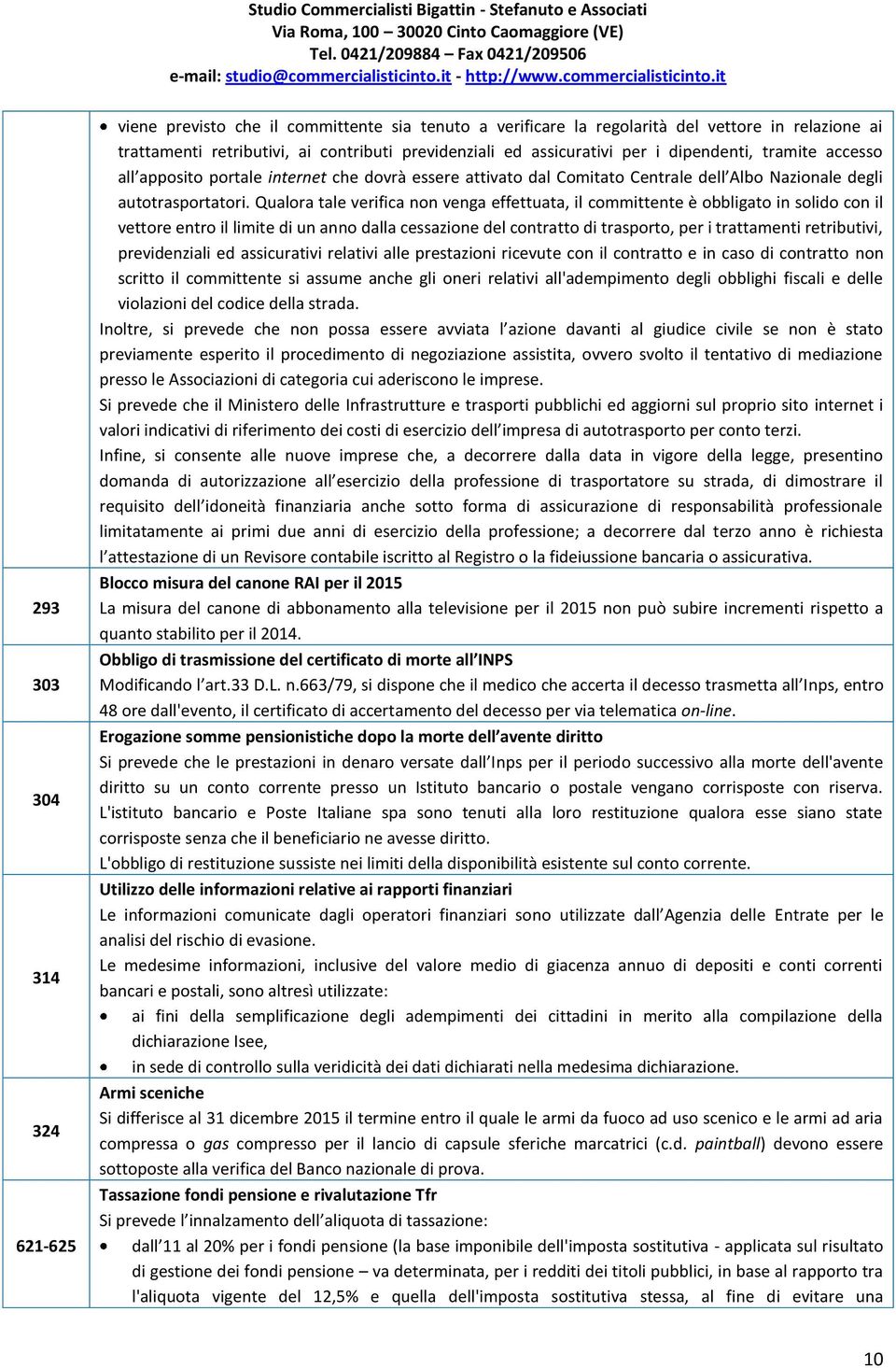 Qualora tale verifica non venga effettuata, il committente è obbligato in solido con il vettore entro il limite di un anno dalla cessazione del contratto di trasporto, per i trattamenti retributivi,