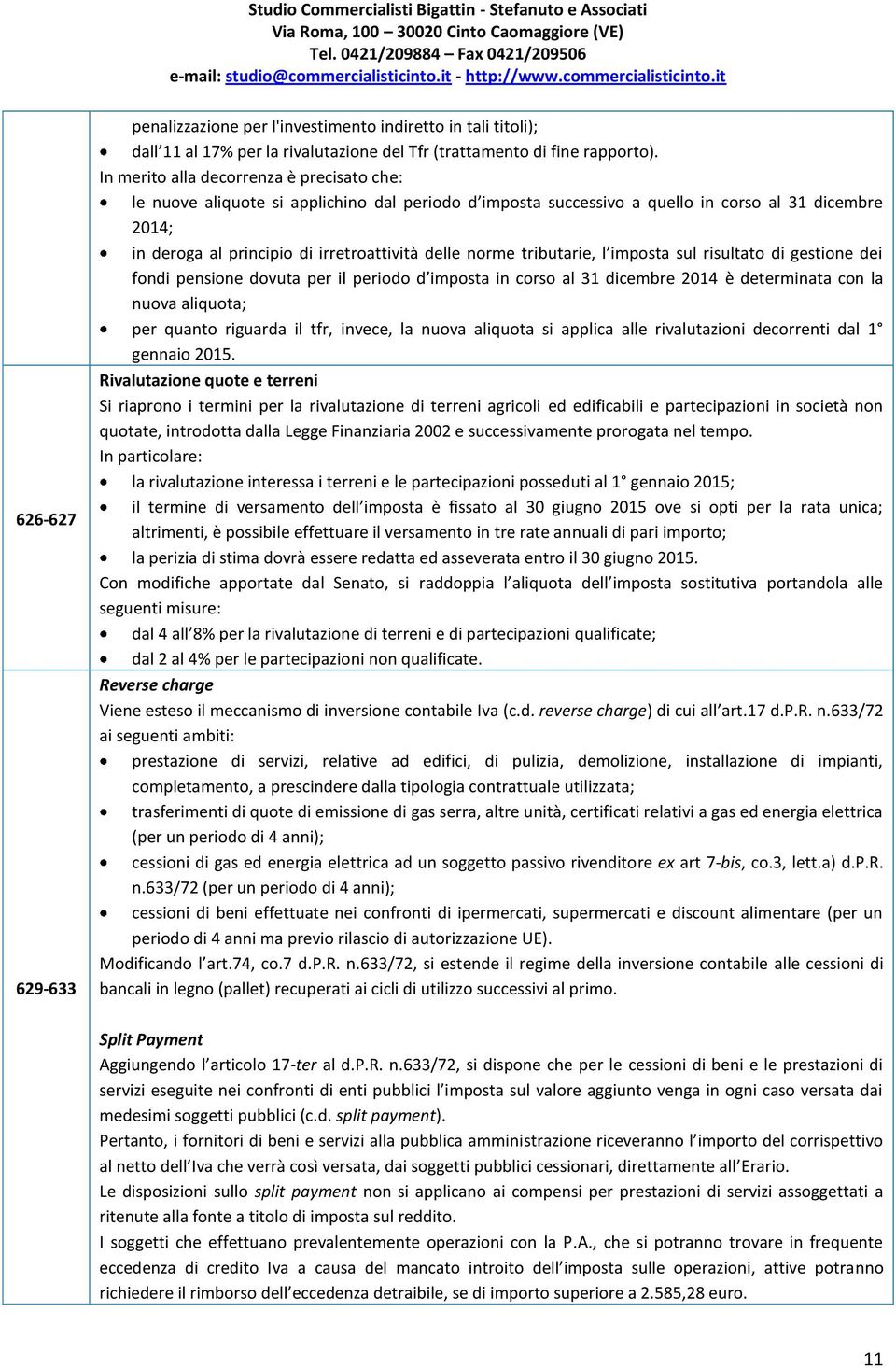 norme tributarie, l imposta sul risultato di gestione dei fondi pensione dovuta per il periodo d imposta in corso al 31 dicembre 2014 è determinata con la nuova aliquota; per quanto riguarda il tfr,