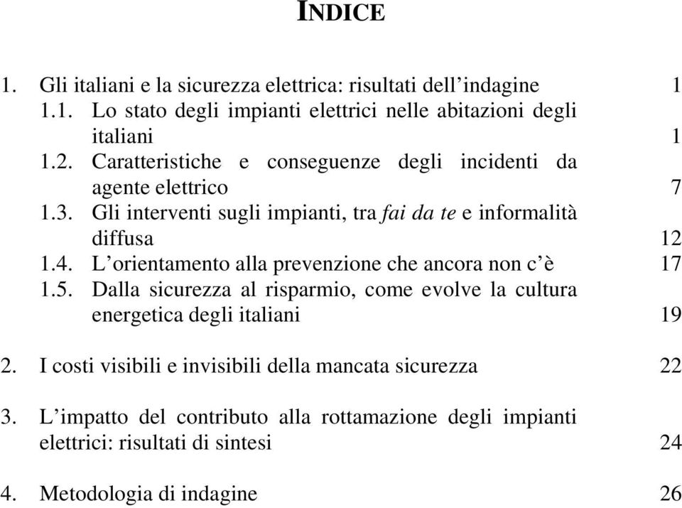 L orientamento alla prevenzione che ancora non c è 17 1.5. Dalla sicurezza al risparmio, come evolve la cultura energetica degli italiani 19 2.