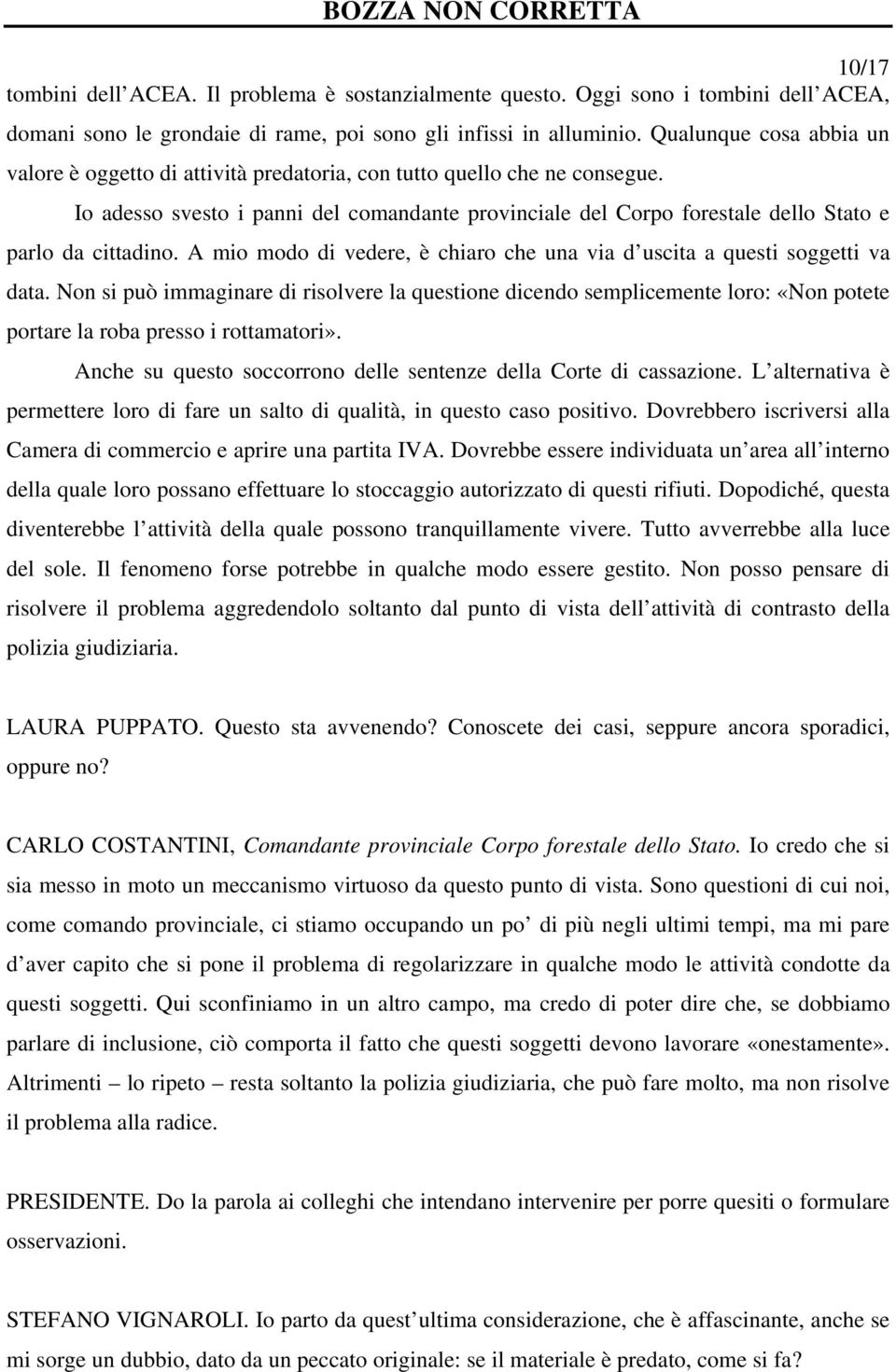 Io adesso svesto i panni del comandante provinciale del Corpo forestale dello Stato e parlo da cittadino. A mio modo di vedere, è chiaro che una via d uscita a questi soggetti va data.