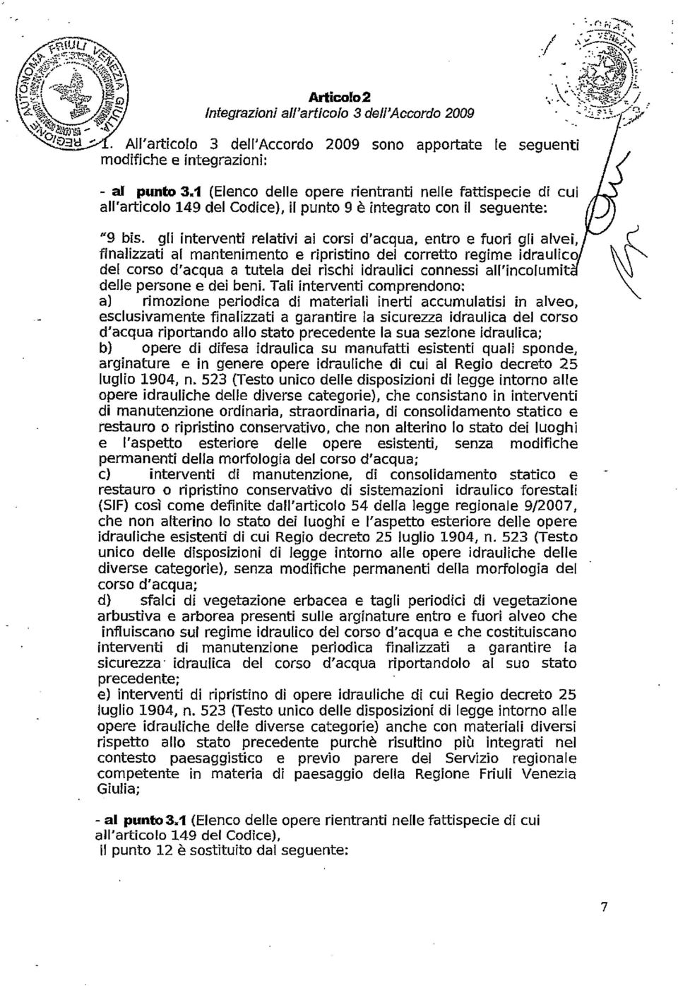 gli interventi relativi ai corsi d'acqua, entro e fuori gli alvei, finalizzati al mantenimento e ripristino del corretto regime idraulico del corso d'acqua a tutela dei rischi idraulici connessi