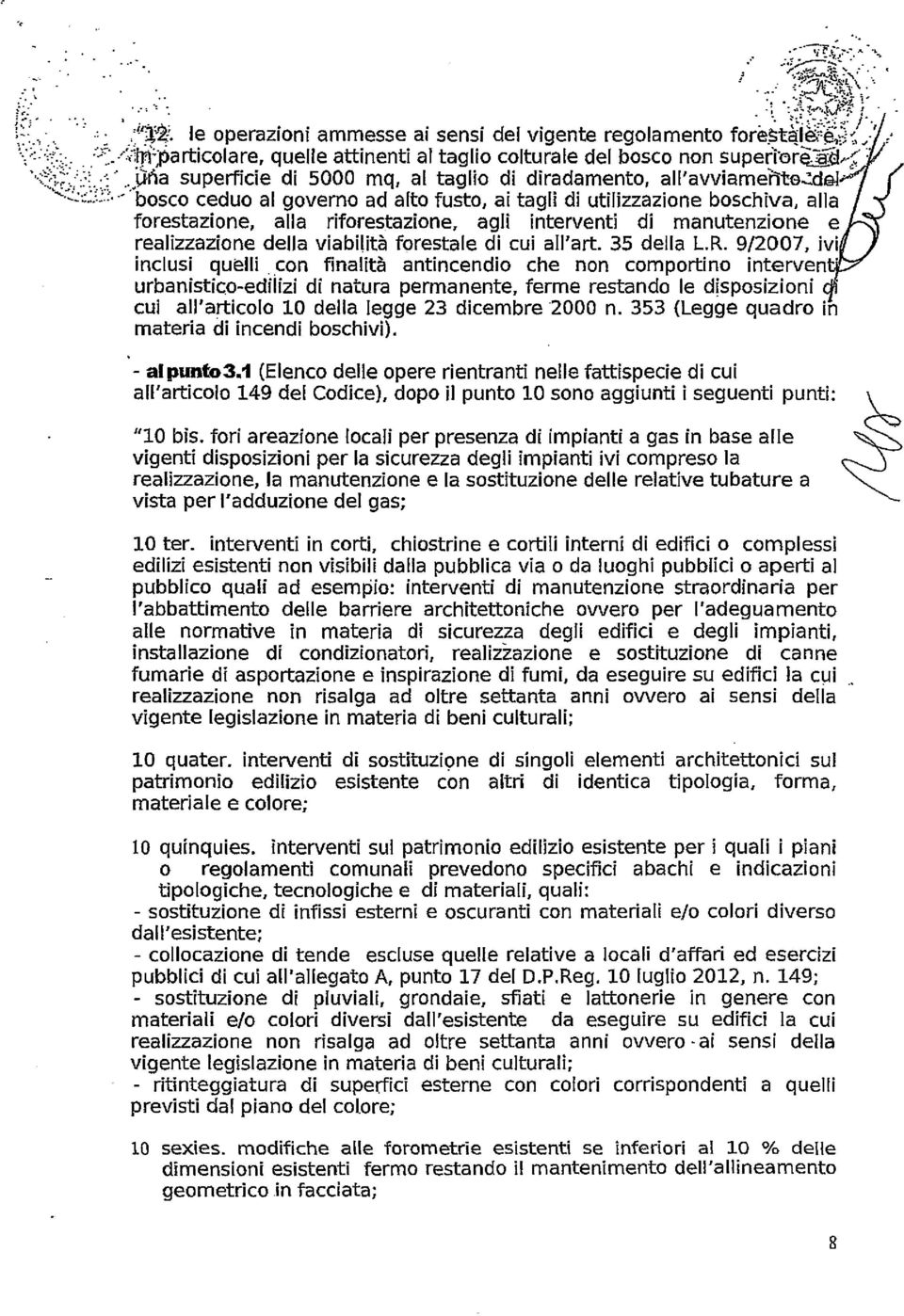 :>- bosco ceduo al governo ad alto fusto, ai tagli di utilizzazione boschiva, alla forestazione, alla riforestazione, agli interventi di manutenzione e realizzazione della viabilità forestale di cui