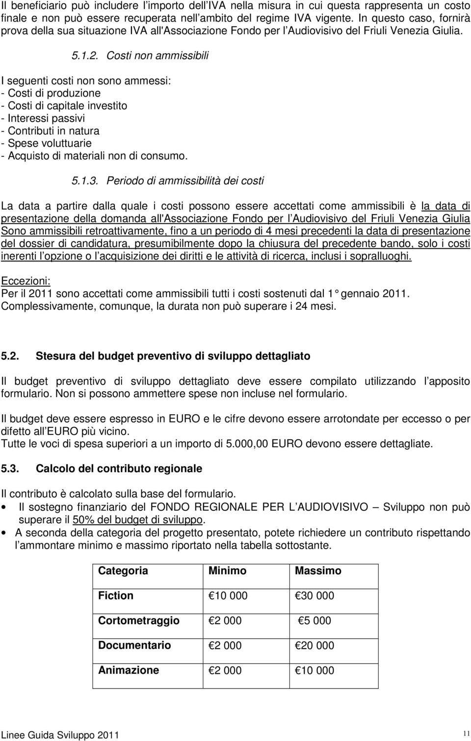 Costi non ammissibili I seguenti costi non sono ammessi: - Costi di produzione - Costi di capitale investito - Interessi passivi - Contributi in natura - Spese voluttuarie - Acquisto di materiali non