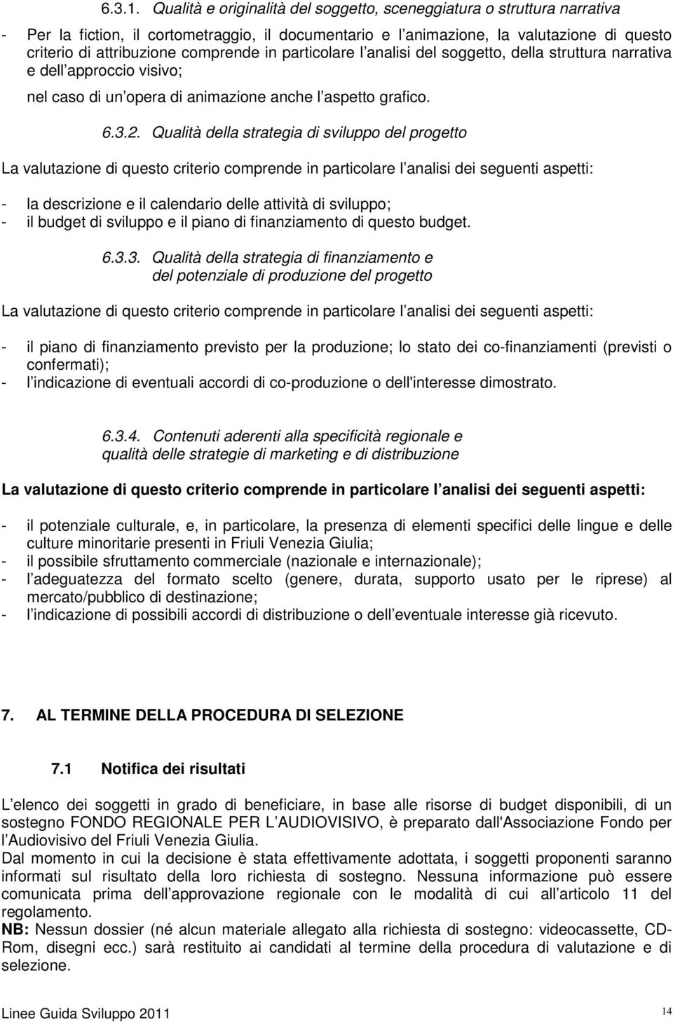 comprende in particolare l analisi del soggetto, della struttura narrativa e dell approccio visivo; nel caso di un opera di animazione anche l aspetto grafico. 6.3.2.