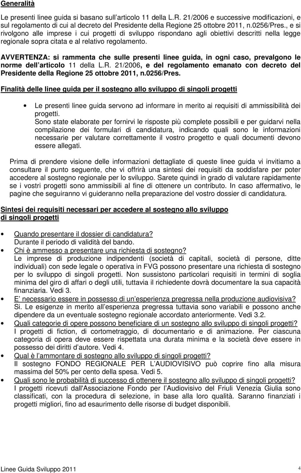 AVVERTENZA: si rammenta che sulle presenti linee guida, in ogni caso, prevalgono le norme dell articolo 11 della L.R. 21/2006, e del regolamento emanato con decreto del Presidente della Regione 25 ottobre 2011, n.