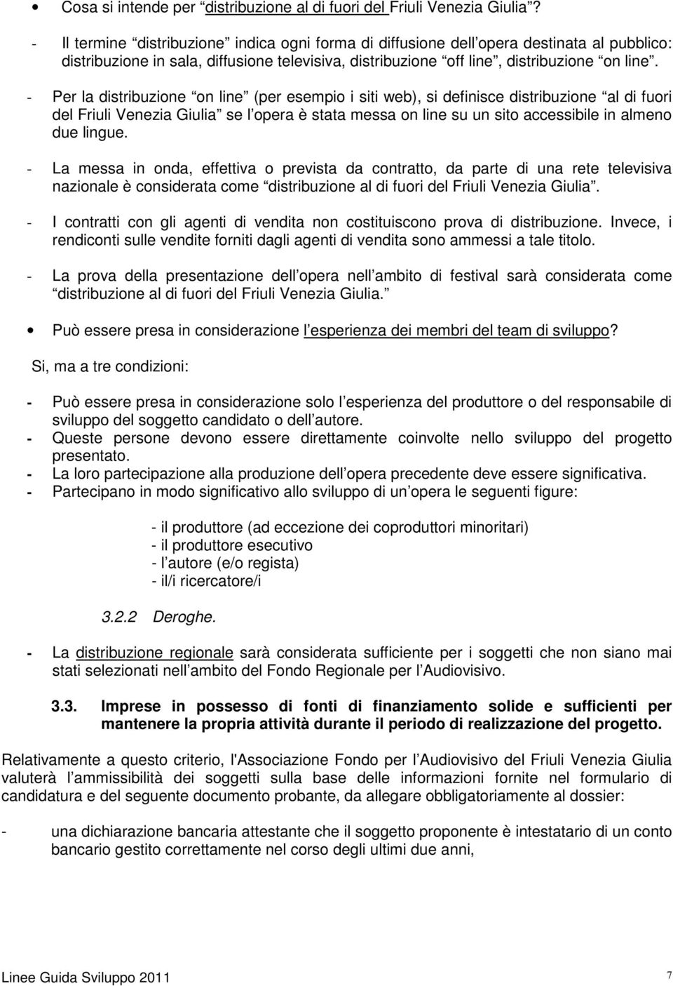 - Per la distribuzione on line (per esempio i siti web), si definisce distribuzione al di fuori del Friuli Venezia Giulia se l opera è stata messa on line su un sito accessibile in almeno due lingue.