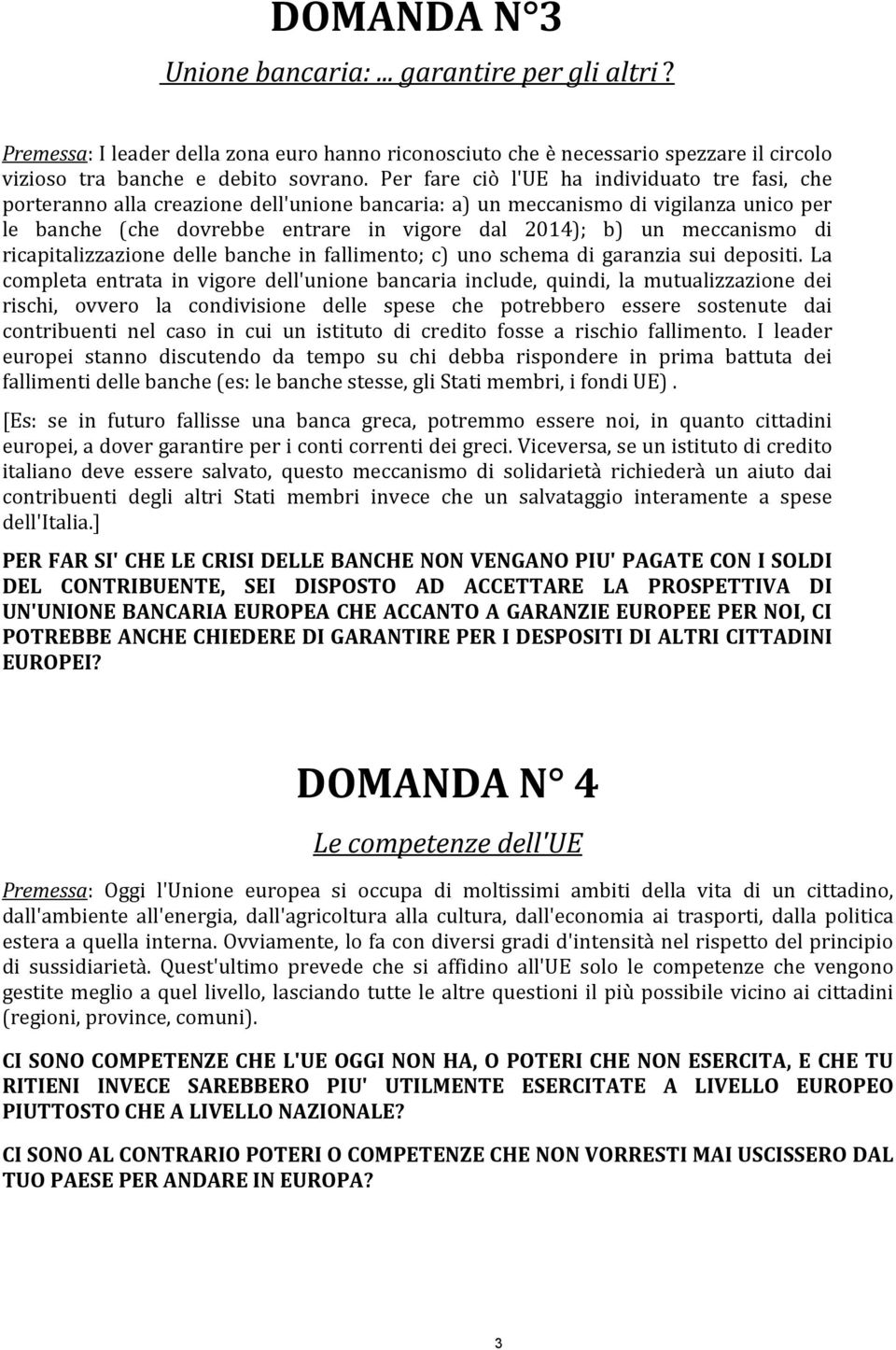 meccanismo di ricapitalizzazione delle banche in fallimento; c) uno schema di garanzia sui depositi.