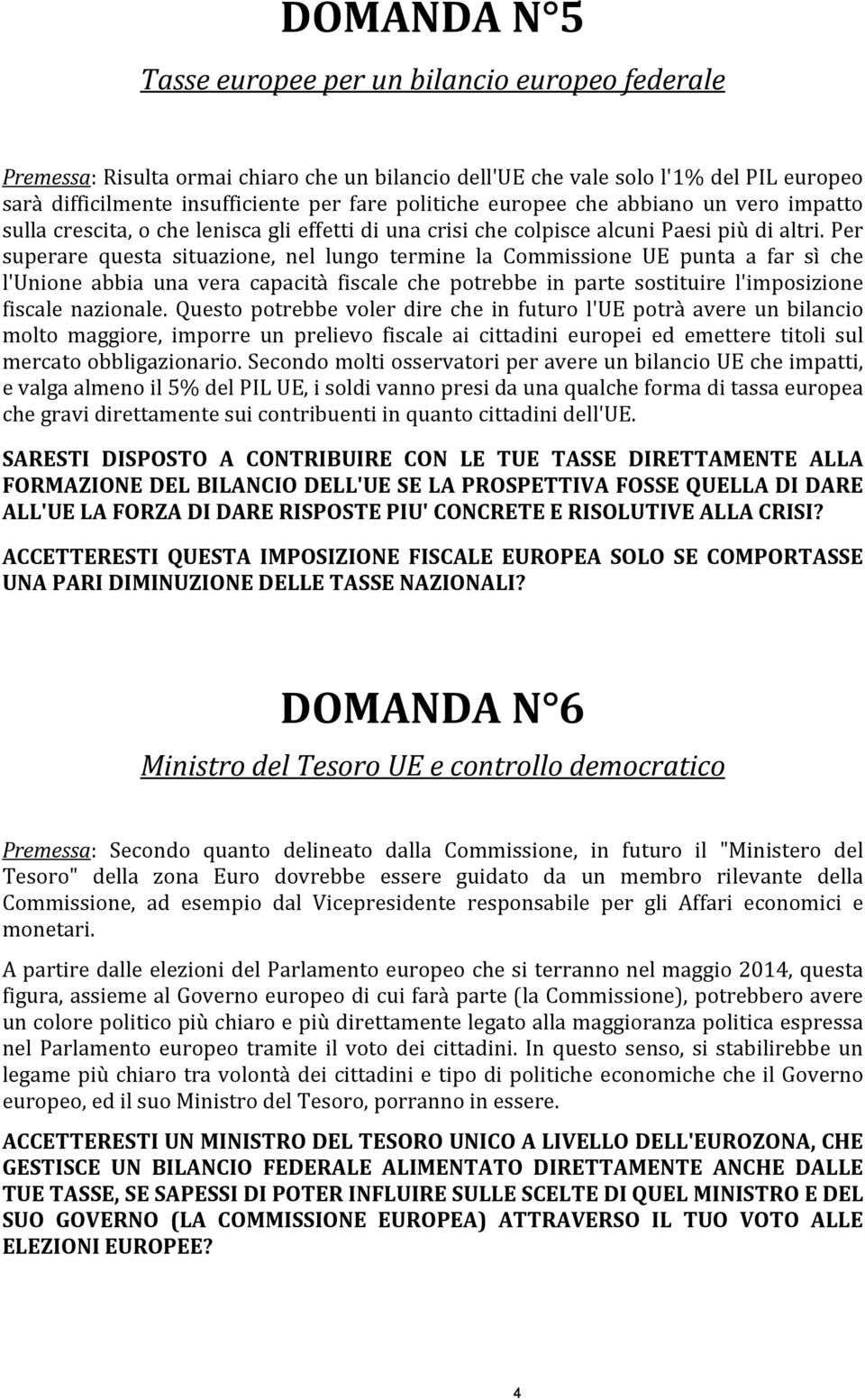 Per superare questa situazione, nel lungo termine la Commissione UE punta a far sì che l'unione abbia una vera capacità fiscale che potrebbe in parte sostituire l'imposizione fiscale nazionale.