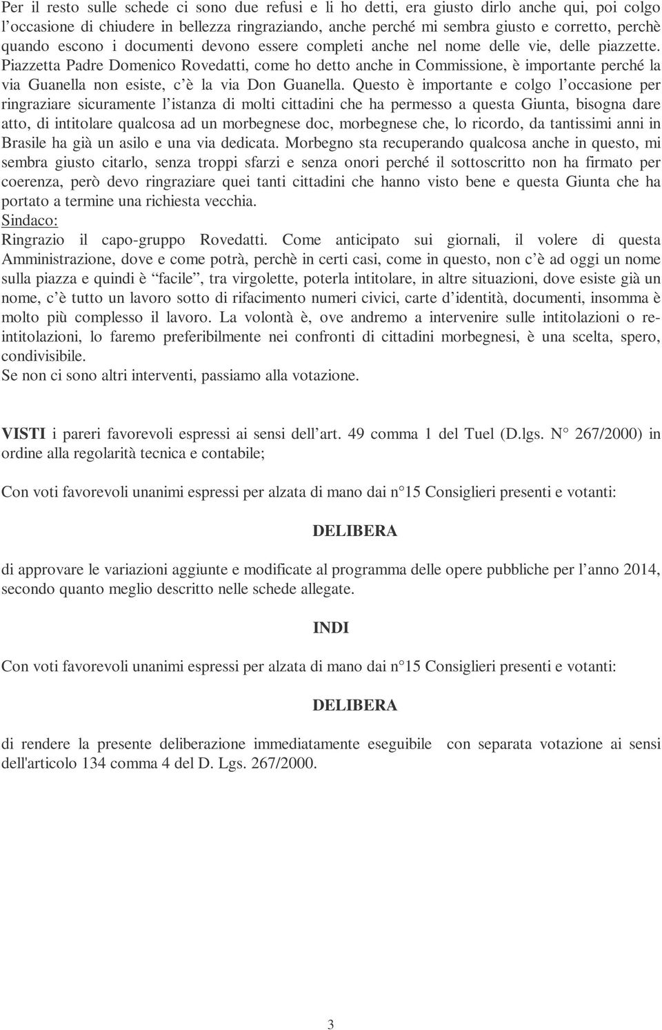 Piazzetta Padre Domenico Rovedatti, come ho detto anche in Commissione, è importante perché la via Guanella non esiste, c è la via Don Guanella.