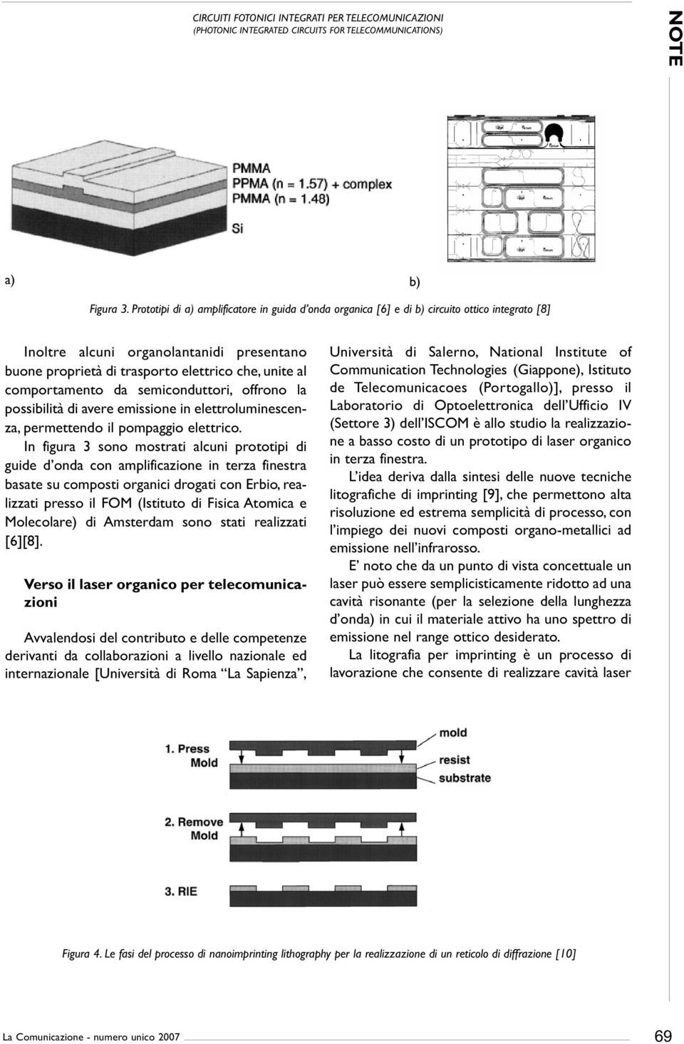 comportamento da semiconduttori, offrono la possibilità di avere emissione in elettroluminescenza, permettendo il pompaggio elettrico.