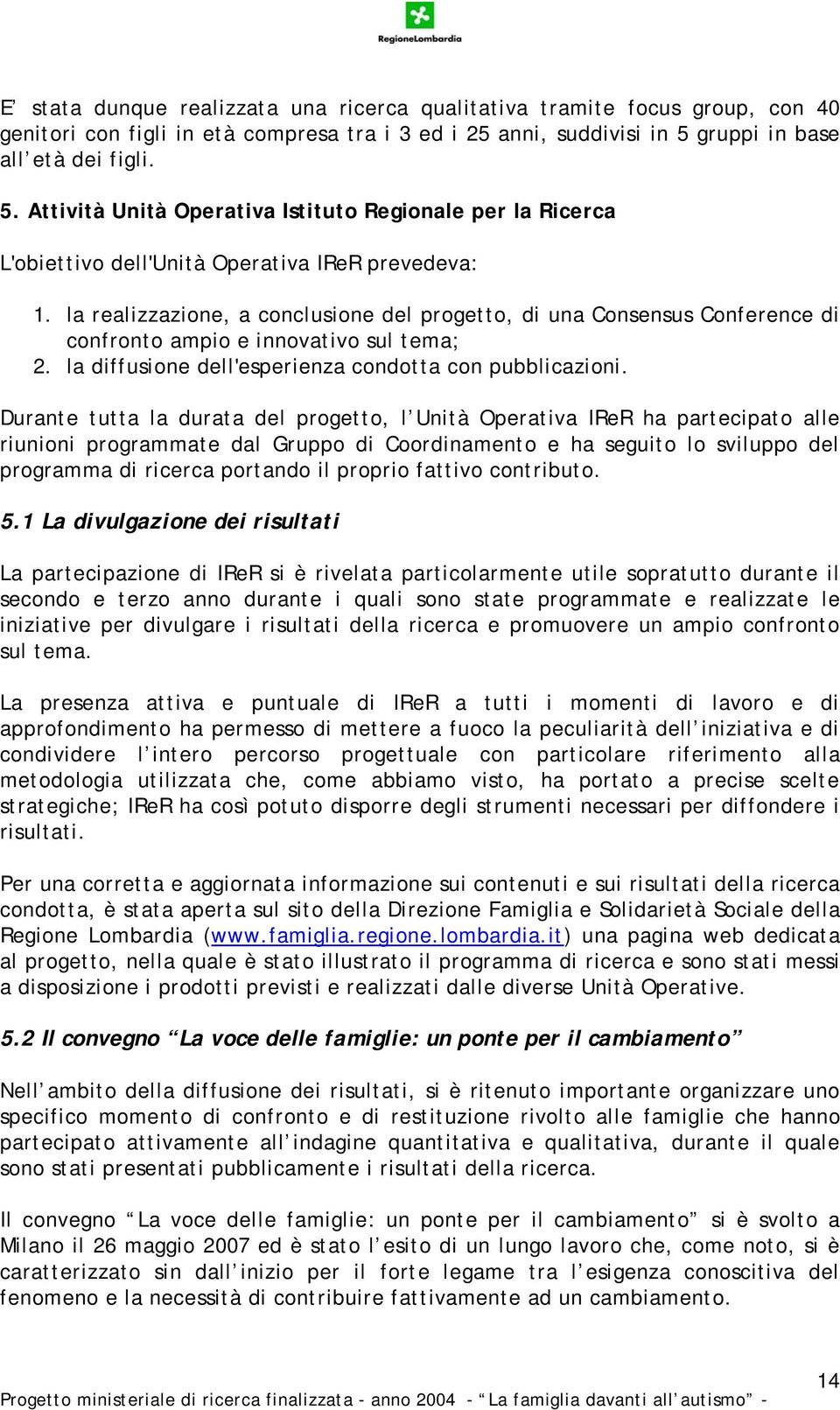 la realizzazione, a conclusione del progetto, di una Consensus Conference di confronto ampio e innovativo sul tema; 2. la diffusione dell'esperienza condotta con pubblicazioni.