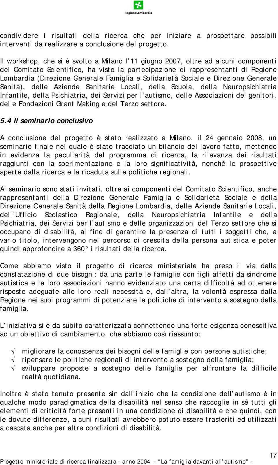 Famiglia e Solidarietà Sociale e Direzione Generale Sanità), delle Aziende Sanitarie Locali, della Scuola, della Neuropsichiatria Infantile, della Psichiatria, dei Servizi per l autismo, delle