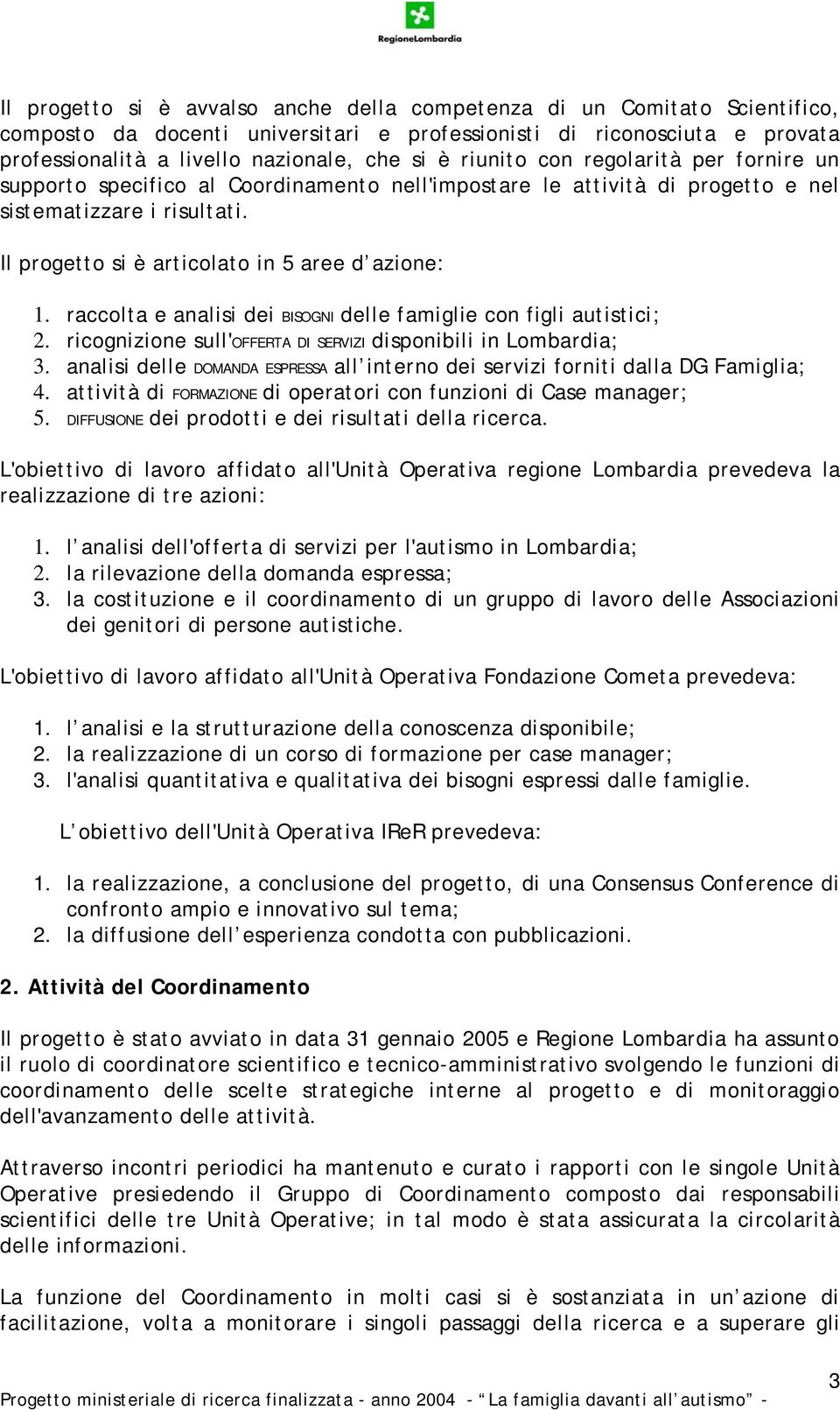 raccolta e analisi dei BISOGNI delle famiglie con figli autistici; 2. ricognizione sull'offerta DI SERVIZI disponibili in Lombardia; 3.