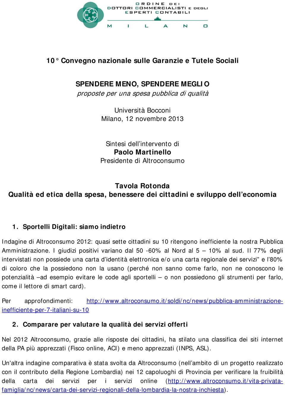 Sportelli Digitali: siamo indietro Indagine di Altroconsumo 2012: quasi sette cittadini su 10 ritengono inefficiente la nostra Pubblica Amministrazione.