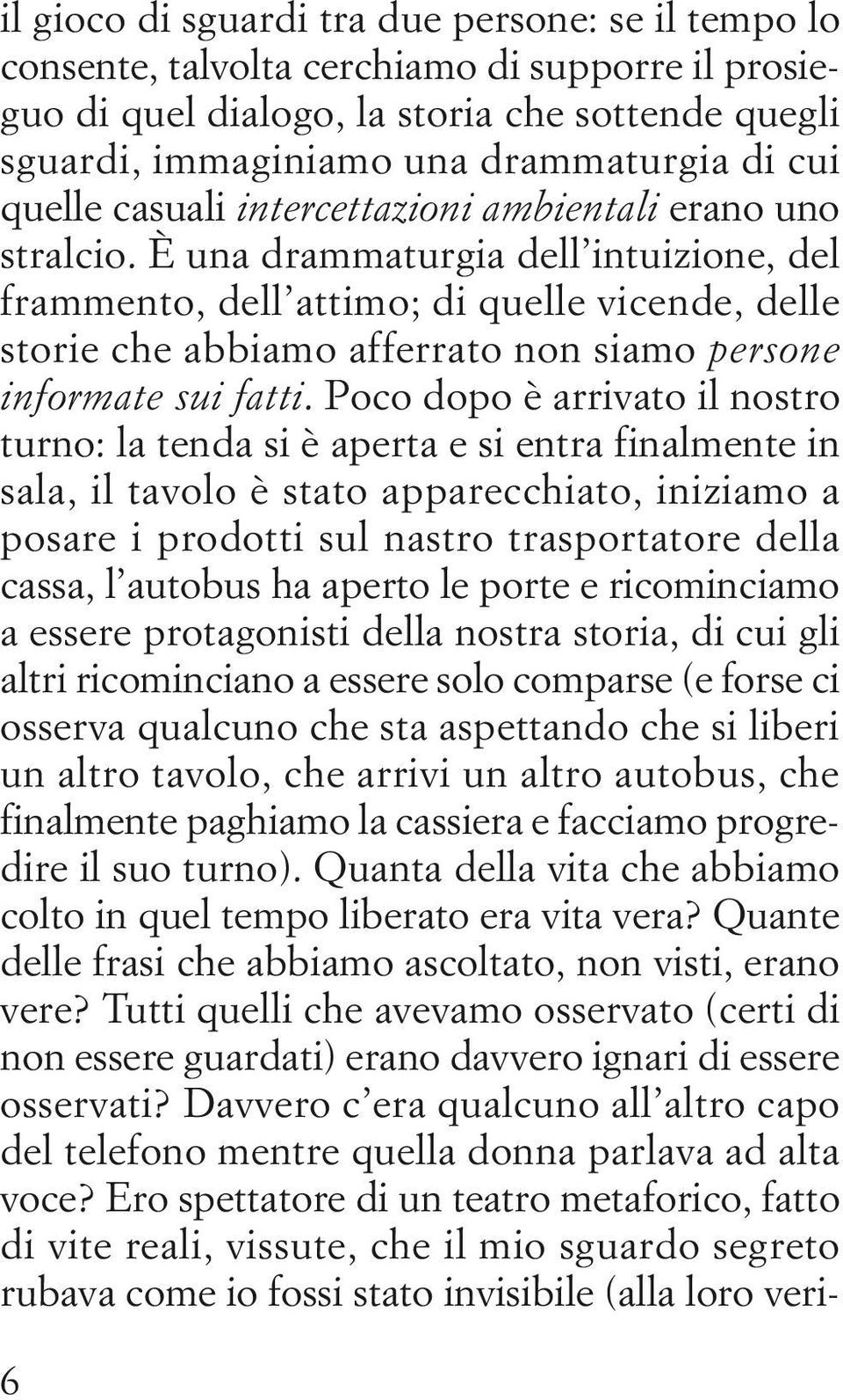 È una drammaturgia dell intuizione, del frammento, dell attimo; di quelle vicende, delle storie che abbiamo afferrato non siamo persone informate sui fatti.