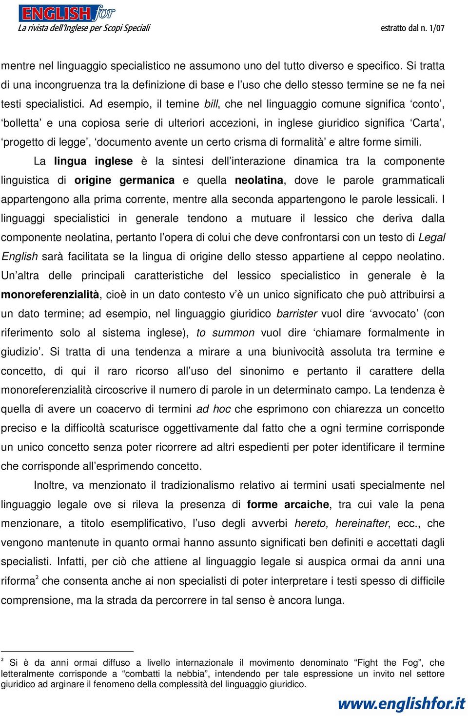 Ad esempio, il temine bill, che nel linguaggio comune significa conto, bolletta e una copiosa serie di ulteriori accezioni, in inglese giuridico significa Carta, progetto di legge, documento avente