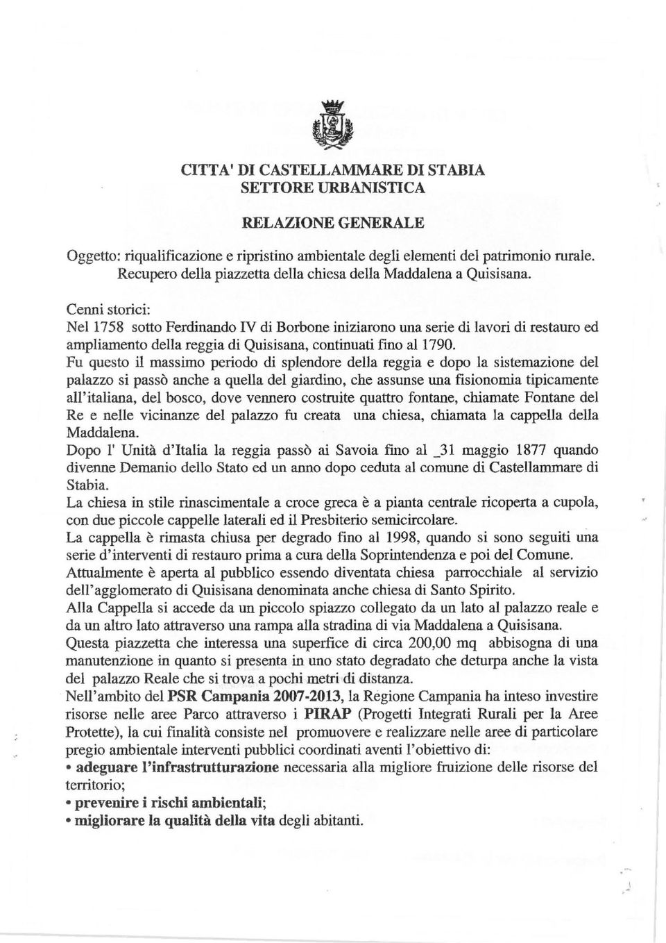 Cenni storici: Nel 1758 sotto Ferdinando IV di Borbone iniziarono una serie di lavori di restauro ed ampliamento della reggia di Quisisana, continuati fmo al 1790.