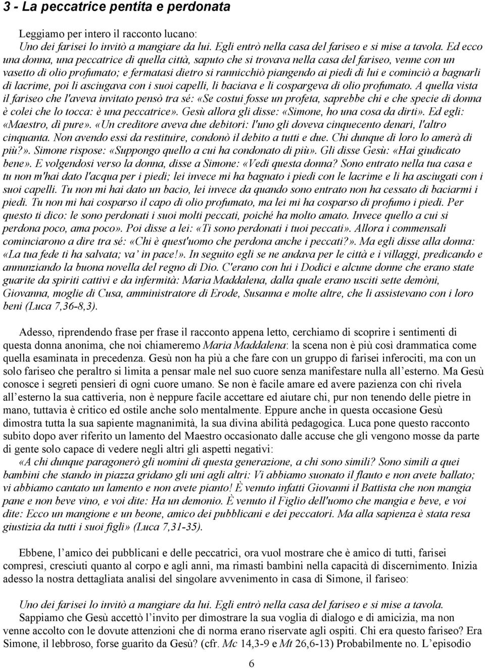 cominciò a bagnarli di lacrime, poi li asciugava con i suoi capelli, li baciava e li cospargeva di olio profumato.