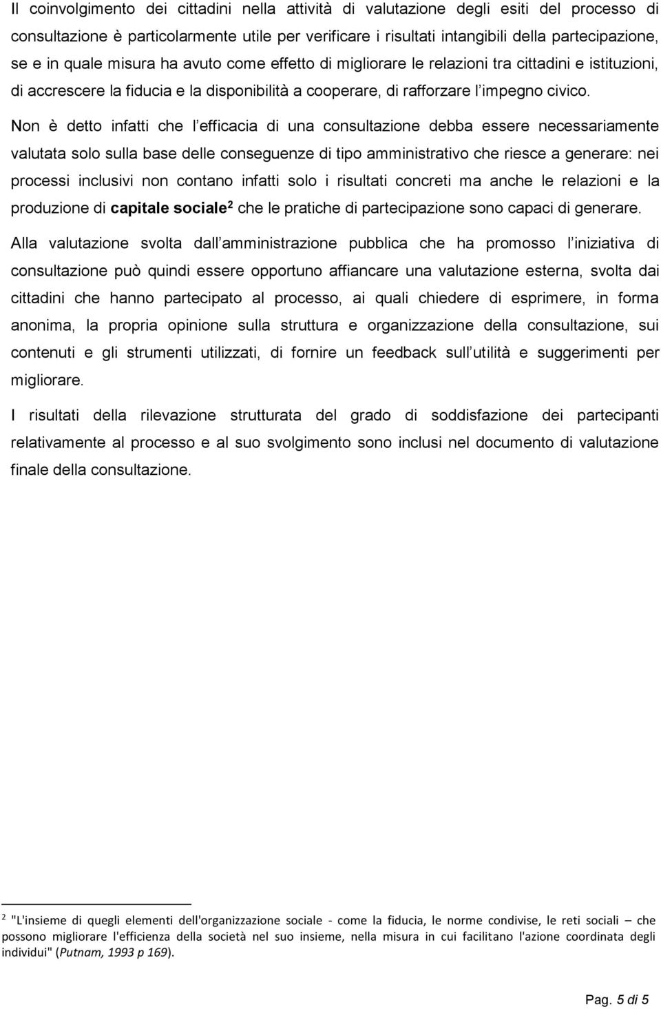 Non è detto infatti che l efficacia di una consultazione debba essere necessariamente valutata solo sulla base delle conseguenze di tipo amministrativo che riesce a generare: nei processi inclusivi