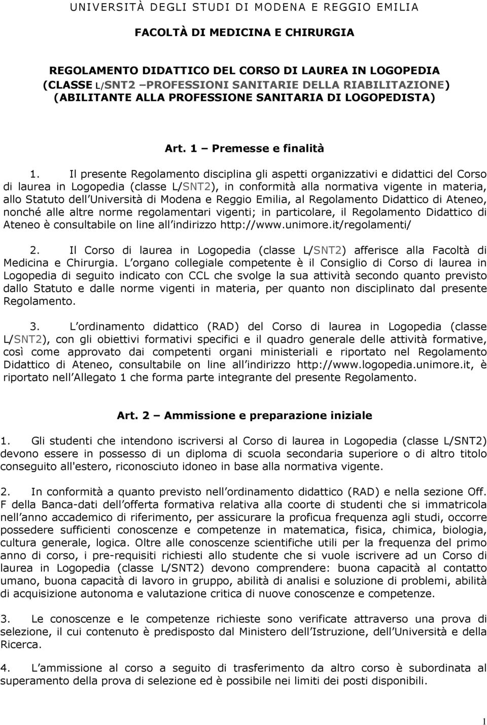 Il presente Regolamento disciplina gli aspetti organizzativi e didattici del Corso di laurea in Logopedia (classe L/SNT2), in conformità alla normativa vigente in materia, allo Statuto dell