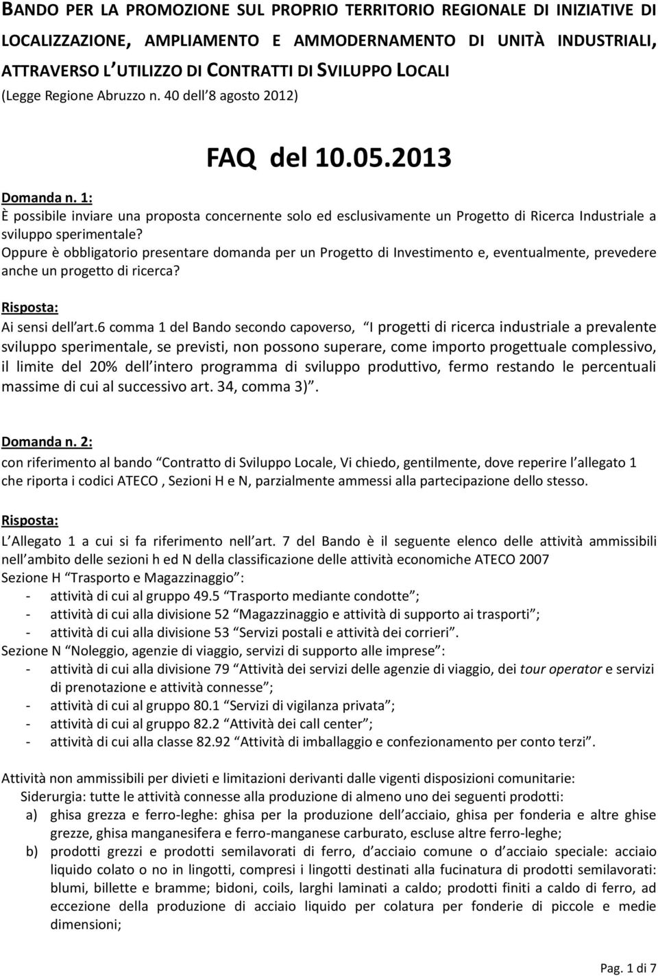 1: È possibile inviare una proposta concernente solo ed esclusivamente un Progetto di Ricerca Industriale a sviluppo sperimentale?