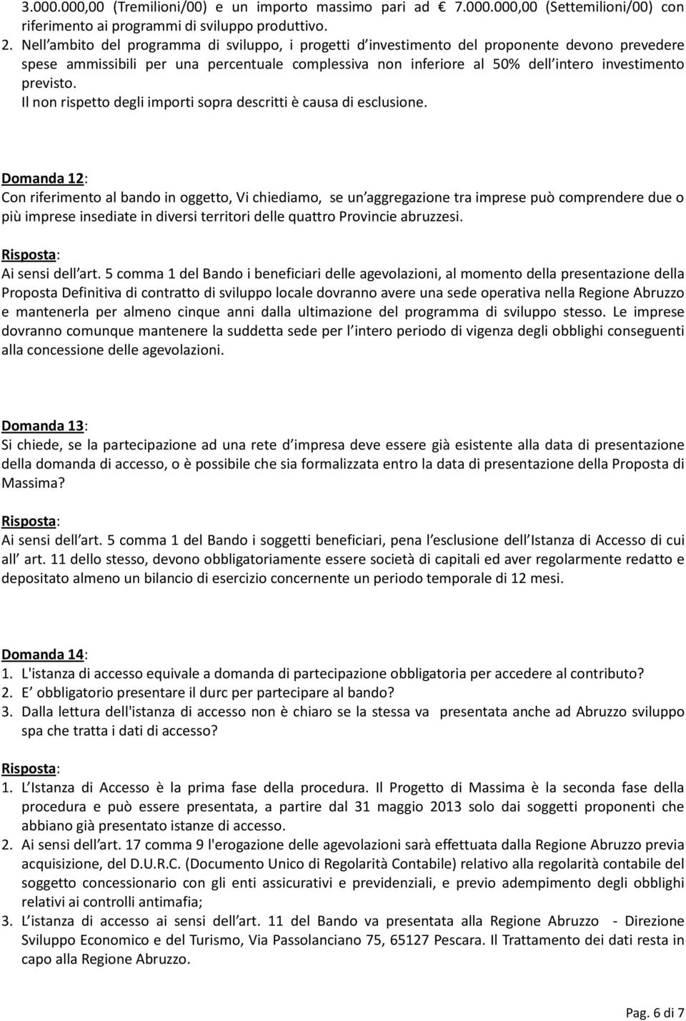 previsto. Il non rispetto degli importi sopra descritti è causa di esclusione.