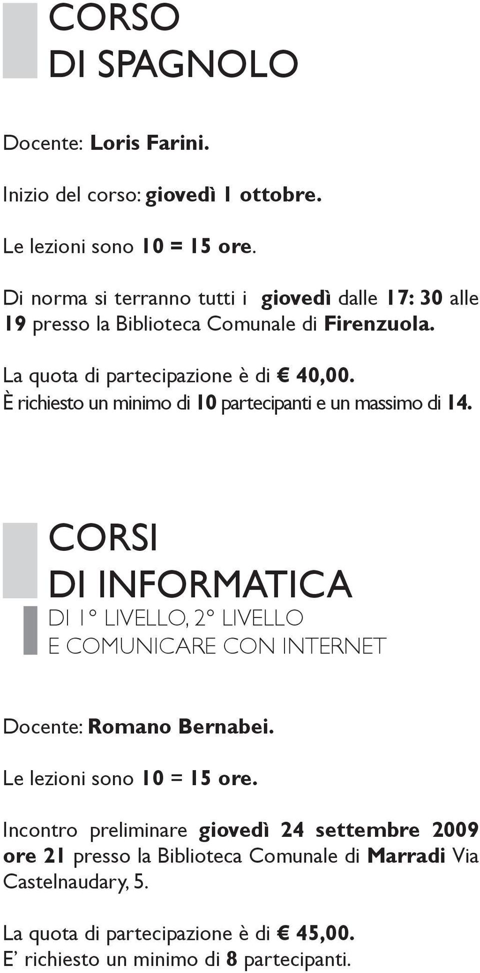 È richiesto un minimo di 10 partecipanti e un massimo di 14.