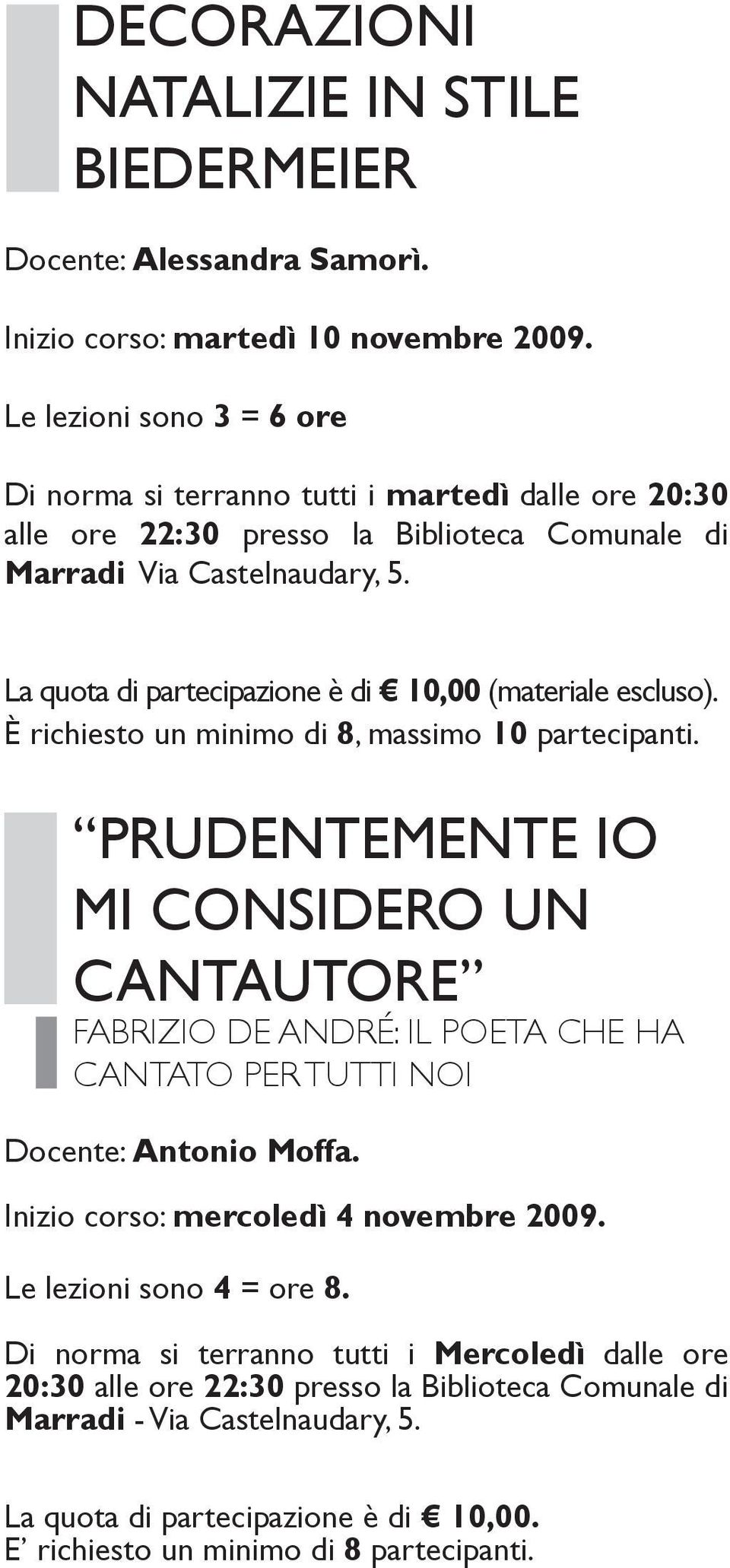 La quota di partecipazione è di 10,00 (materiale escluso). è richiesto un minimo di 8, massimo 10 partecipanti. PRUDENTEMENTE IO MI CONSIDERO UN CANTAUTORE Fabrizio De André: il poeta che.