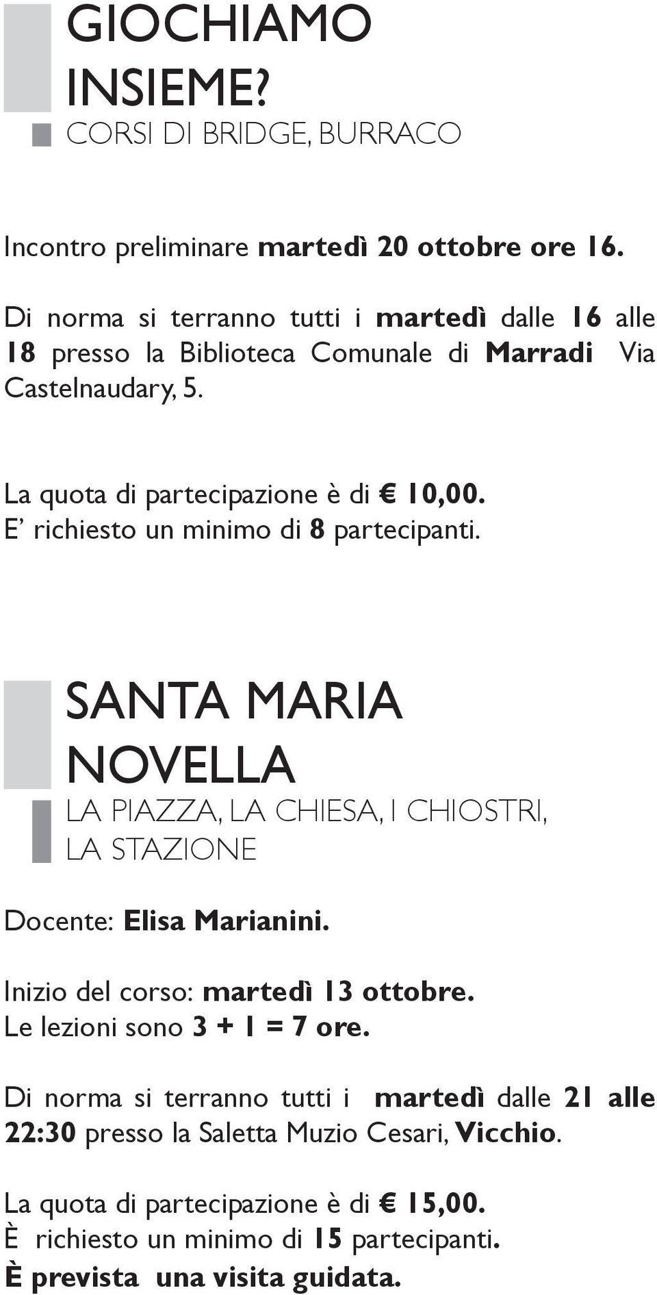 E richiesto un minimo di 8 partecipanti. SANTA MARIA NOVELLA La Piazza, la Chiesa, i Chiostri, La stazione Docente: Elisa Marianini.