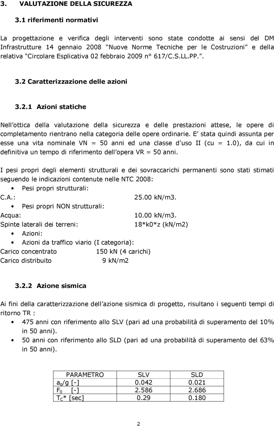 Circolare Esplicativa 02 febbraio 2009 n 617/C.S.LL.PP.. 3.2 Caratterizzazione delle azioni 3.2.1 Azioni statiche Nell ottica della valutazione della sicurezza e delle prestazioni attese, le opere di completamento rientrano nella categoria delle opere ordinarie.