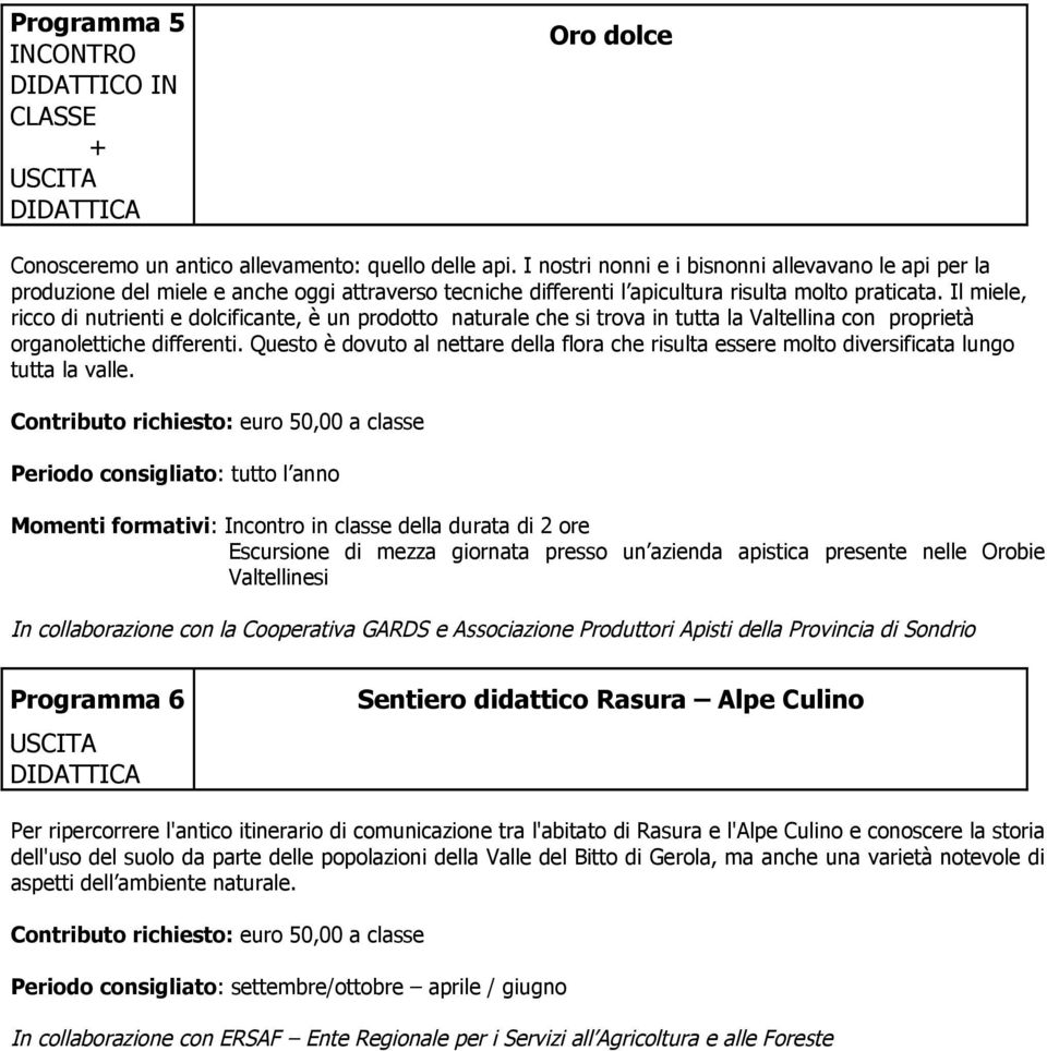 Il miele, ricco di nutrienti e dolcificante, è un prodotto naturale che si trova in tutta la Valtellina con proprietà organolettiche differenti.