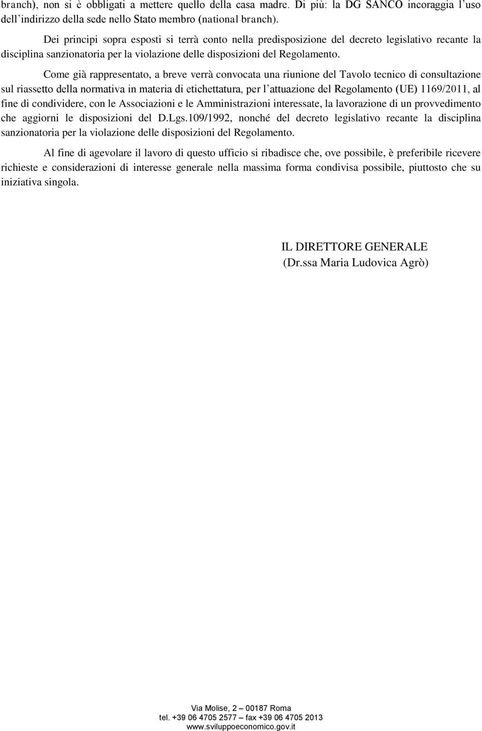 Come già rappresentato, a breve verrà convocata una riunione del Tavolo tecnico di consultazione sul riassetto della normativa in materia di etichettatura, per l attuazione del Regolamento (UE)