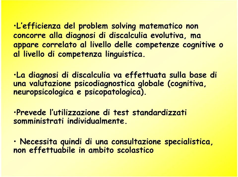 La diagnosi di discalculia va effettuata sulla base di una valutazione psicodiagnostica globale (cognitiva, neuropsicologica e