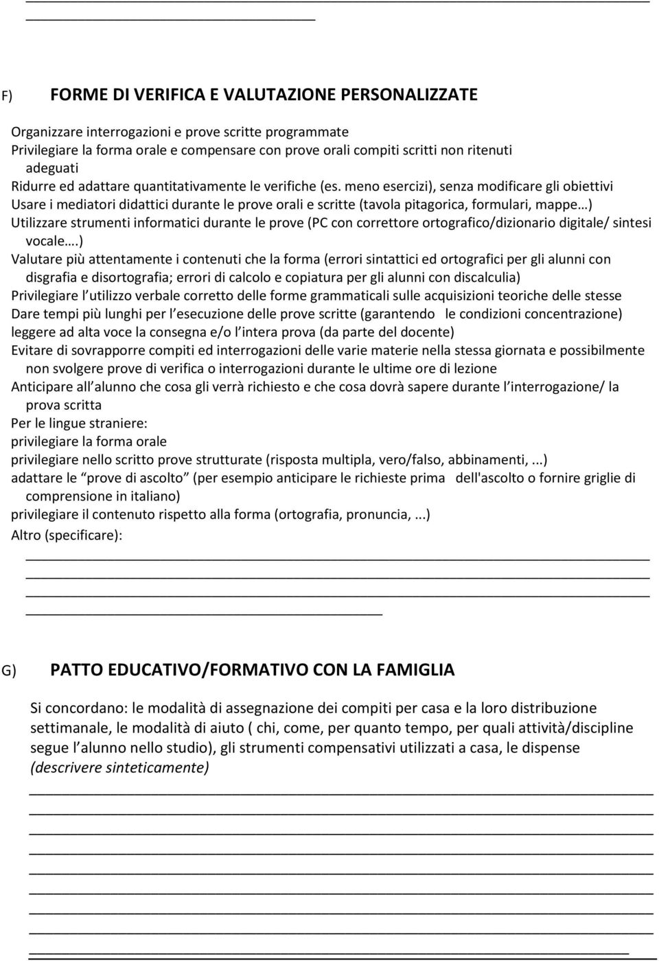 meno esercizi), senza modificare gli obiettivi Usare i mediatori didattici durante le prove orali e scritte (tavola pitagorica, formulari, mappe ) Utilizzare strumenti informatici durante le prove