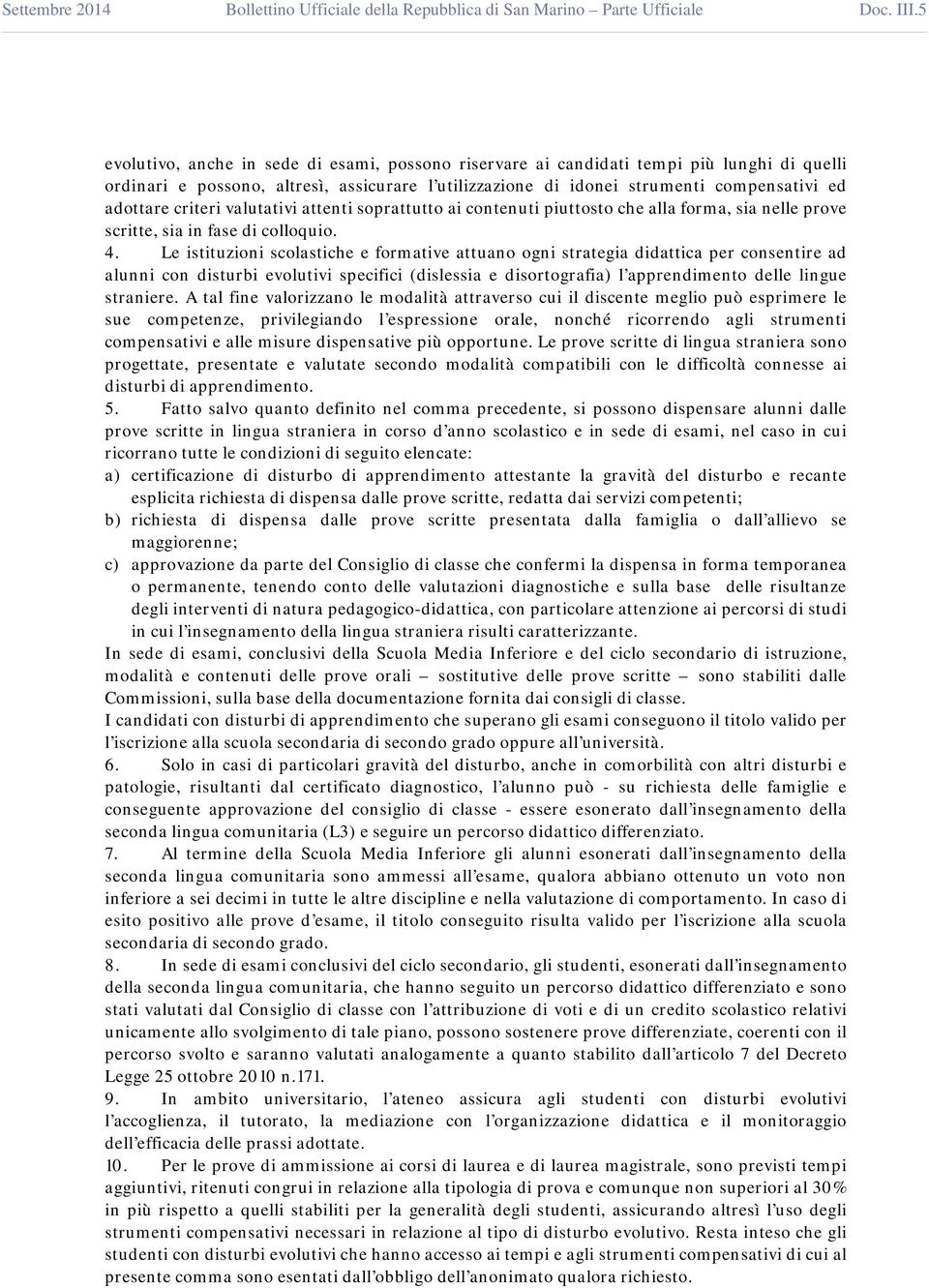 Le istituzioni scolastiche e formative attuano ogni strategia didattica per consentire ad alunni con disturbi evolutivi specifici (dislessia e disortografia) l apprendimento delle lingue straniere.