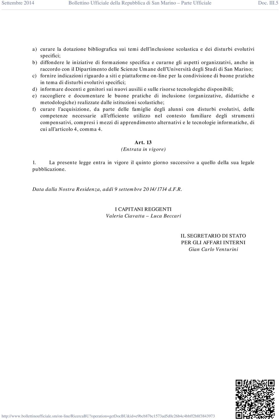 in tema di disturbi evolutivi specifici; d) informare docenti e genitori sui nuovi ausilii e sulle risorse tecnologiche disponibili; e) raccogliere e documentare le buone pratiche di inclusione