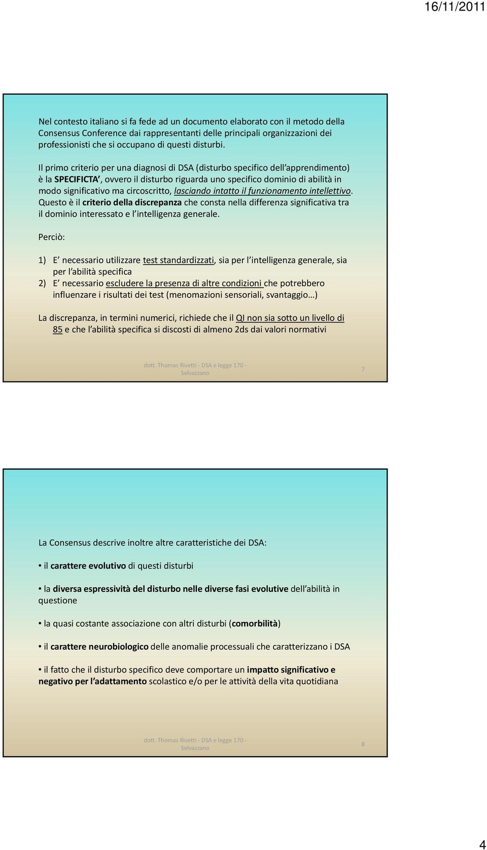 Il primo criterio per una diagnosi di DSA (disturbo specifico dell apprendimento) è la SPECIFICTA, ovvero il disturbo riguarda uno specifico dominio di abilità in modo significativo ma circoscritto,