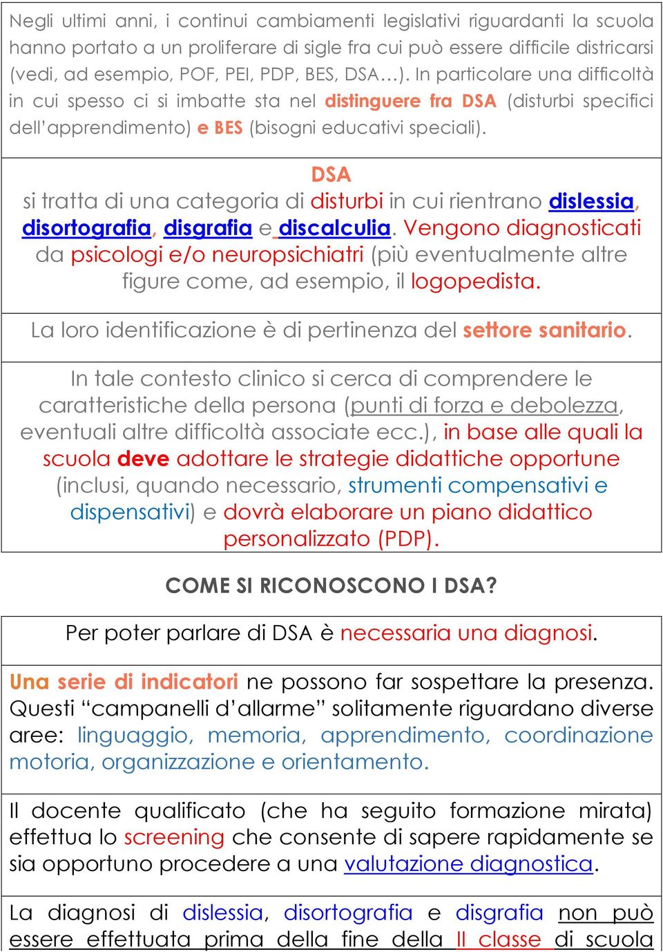 DSA si tratta di una categoria di disturbi in cui rientrano dislessia, disortografia, disgrafia e discalculia.