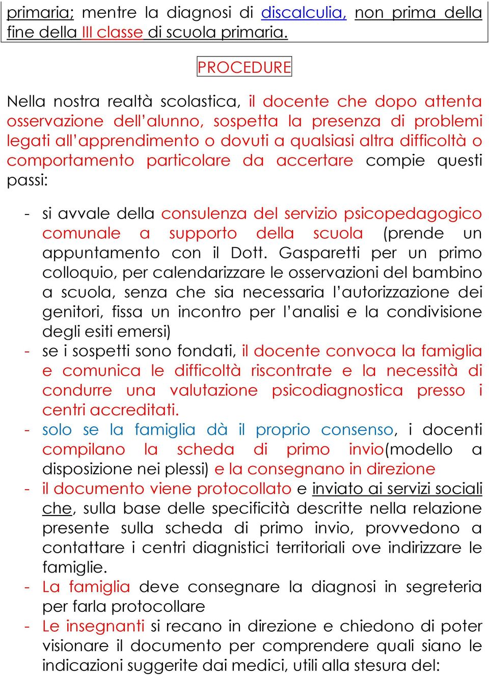 comportamento particolare da accertare compie questi passi: - si avvale della consulenza del servizio psicopedagogico comunale a supporto della scuola (prende un appuntamento con il Dott.