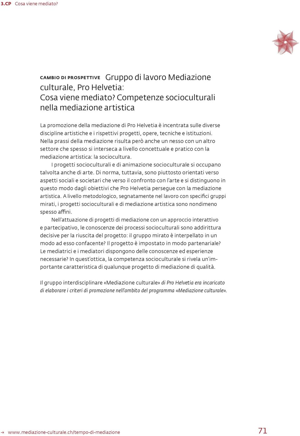 Nella prassi della mediazione risulta però anche un nesso con un altro settore che spesso si interseca a livello concettuale e pratico con la mediazione artistica: la sociocultura.