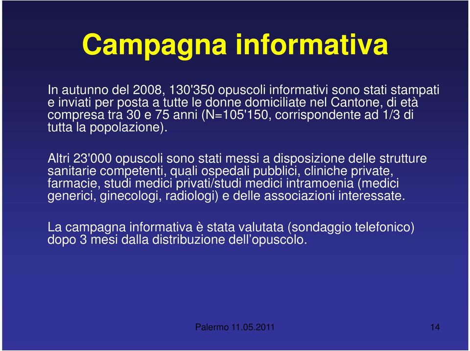 Altri 23'000 opuscoli sono stati messi a disposizione delle strutture sanitarie competenti, quali ospedali pubblici, cliniche private, farmacie, studi medici