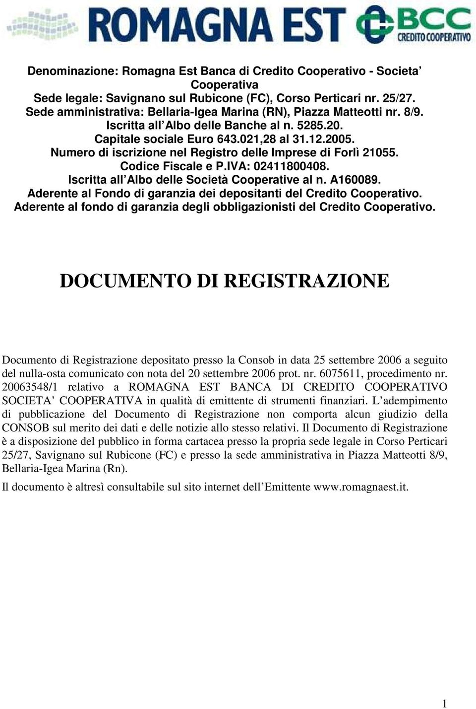 Numero di iscrizione nel Registro delle Imprese di Forlì 21055. Codice Fiscale e P.IVA: 02411800408. Iscritta all Albo delle Società Cooperative al n. A160089.