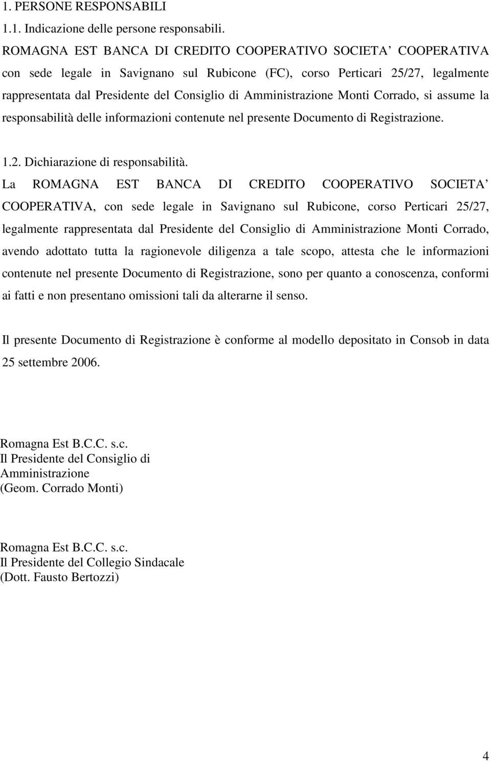 Amministrazione Monti Corrado, si assume la responsabilità delle informazioni contenute nel presente Documento di Registrazione. 1.2. Dichiarazione di responsabilità.